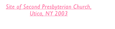Site of Second Presbyterian Church, 
Utica, NY 2003 