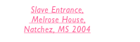 Slave Entrance,
 Melrose House, 
Natchez, MS 2004 