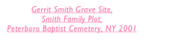 Gerrit Smith Grave Site, 
Smith Family Plot, 
Peterboro Baptist Cemetery, NY 2001