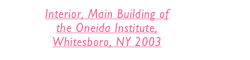 Interior, Main Building of 
the Oneida Institute, 
Whitesboro, NY 2003