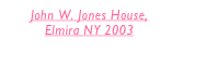 John W. Jones House, 
Elmira NY 2003