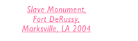 Slave Monument, 
Fort DeRussy, 
Marksville, LA 2004 